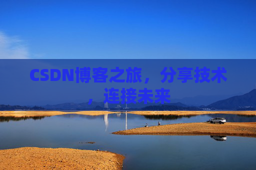 CSDN博客之旅，分享技术，连接未来